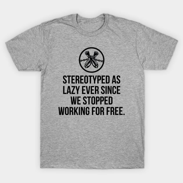 Stereotyped as lazy ever since we stopped working for free, Black History T-Shirt by UrbanLifeApparel